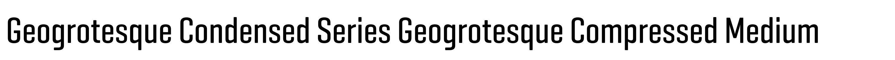 Geogrotesque Condensed Series Geogrotesque Compressed Medium